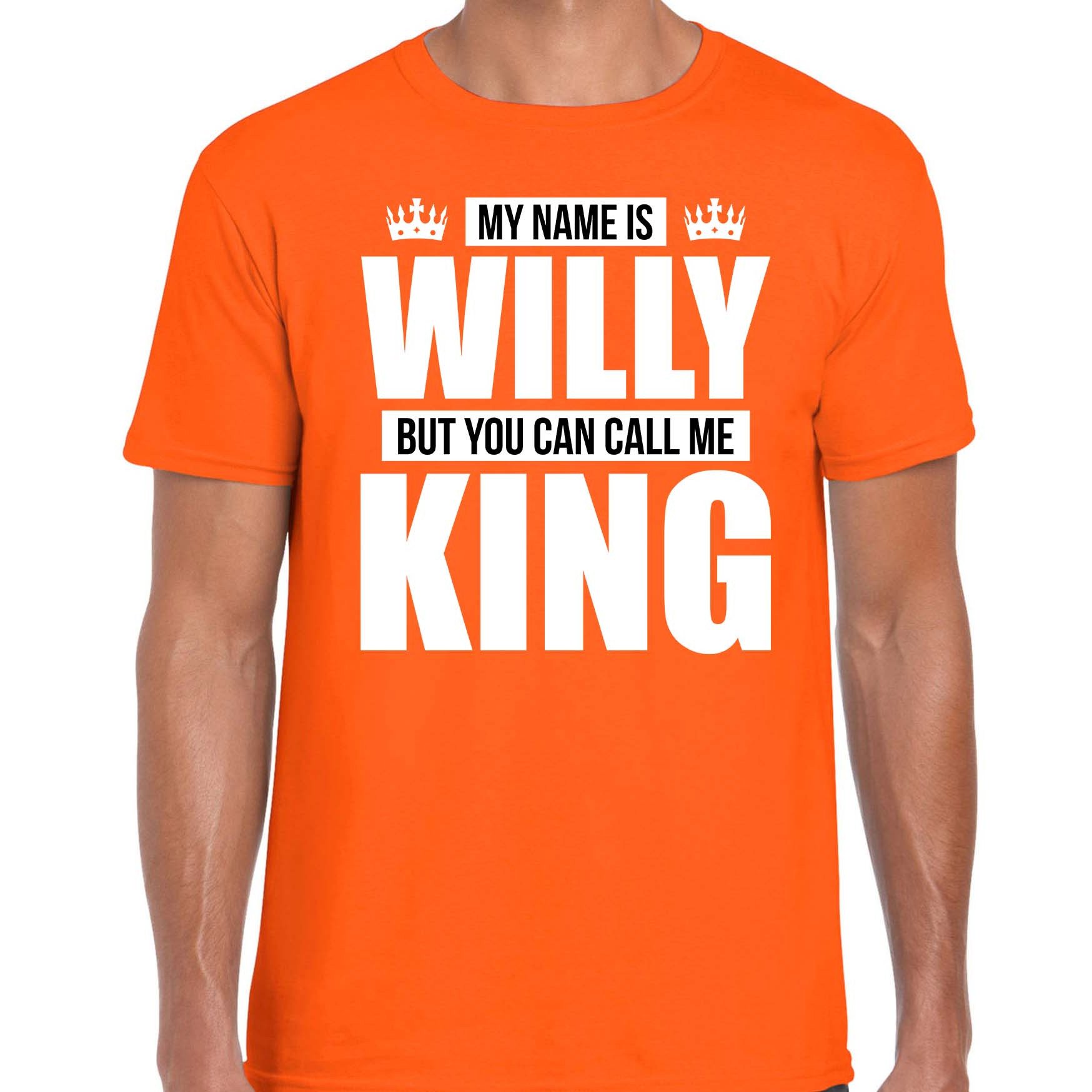 Naam cadeau t-shirt my name is Willy but you can call me King oranje voor heren